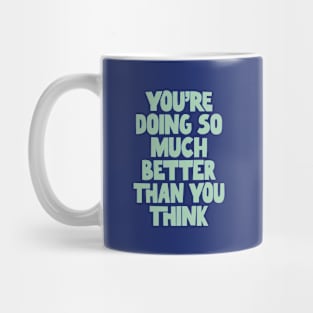 You're Doing So Much Better Than You Think in blue green Mug